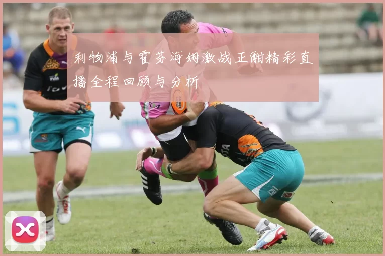 利物浦与霍芬海姆激战正酣精彩直播全程回顾与分析