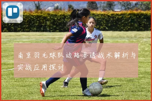 南京羽毛球队边路渗透战术解析与实战应用探讨