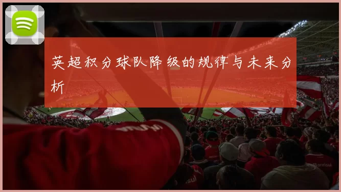 英超积分球队降级的规律与未来分析