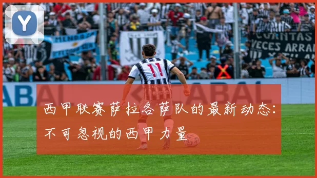 西甲联赛萨拉各萨队的最新动态：不可忽视的西甲力量